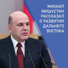 Премьер-министр Михаил Мишустин рассказал о развитии Дальнего Востока